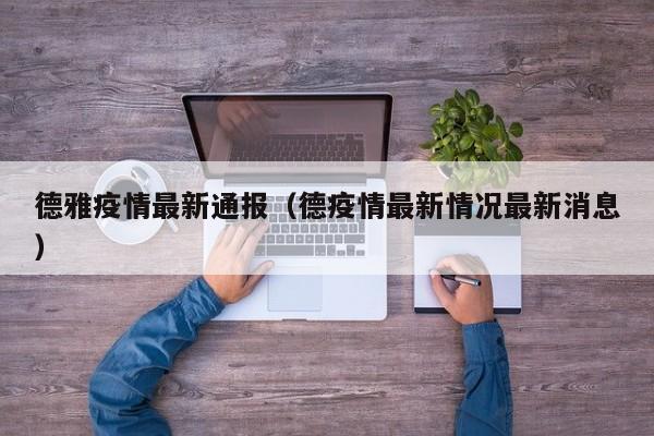 德雅疫情最新通报（德疫情最新情况最新消息）