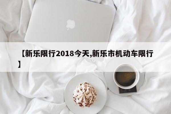 【新乐限行2018今天,新乐市机动车限行】