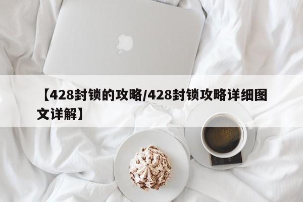 【428封锁的攻略/428封锁攻略详细图文详解】