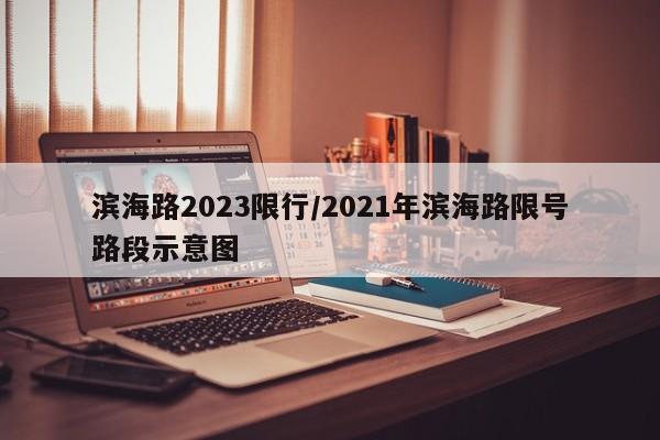 滨海路2023限行/2021年滨海路限号路段示意图