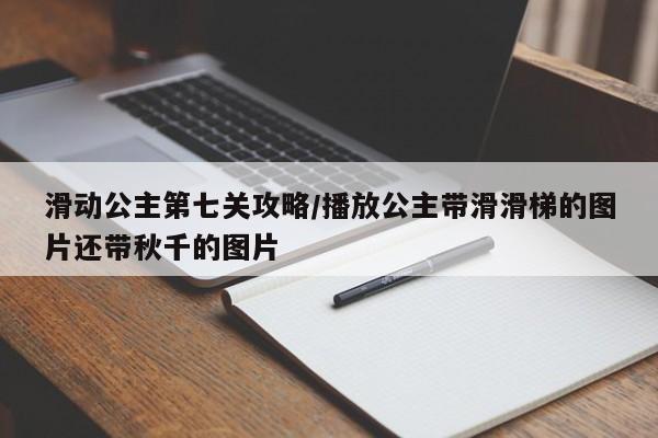 滑动公主第七关攻略/播放公主带滑滑梯的图片还带秋千的图片