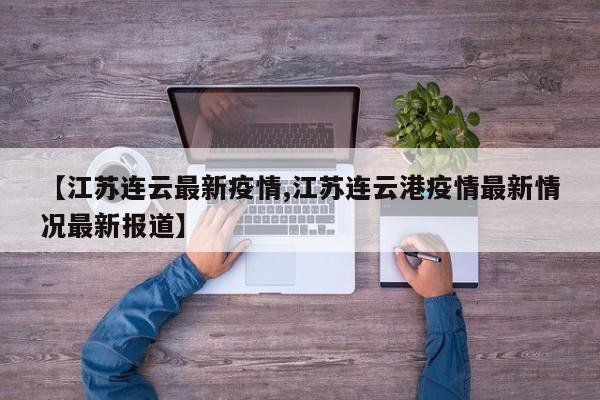 【江苏连云最新疫情,江苏连云港疫情最新情况最新报道】