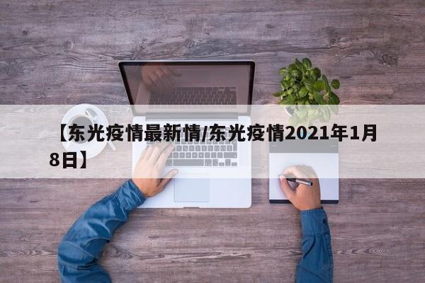 【东光疫情最新情/东光疫情2021年1月8日】