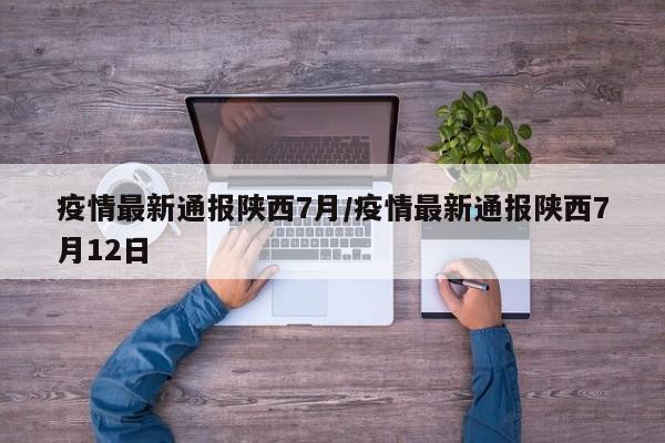 疫情最新通报陕西7月/疫情最新通报陕西7月12日