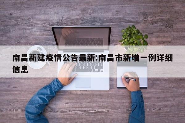 南昌新建疫情公告最新:南昌市新增一例详细信息