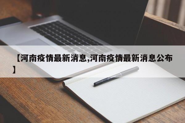 【河南疫情最新消息,河南疫情最新消息公布】