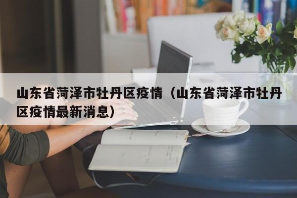 山东省菏泽市牡丹区疫情(山东省菏泽市牡丹区疫情最新消息)