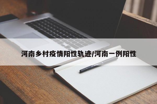 河南乡村疫情阳性轨迹/河南一例阳性