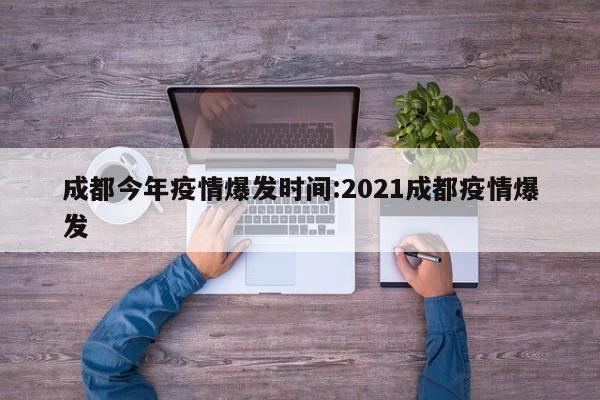 成都今年疫情爆发时间:2021成都疫情爆发