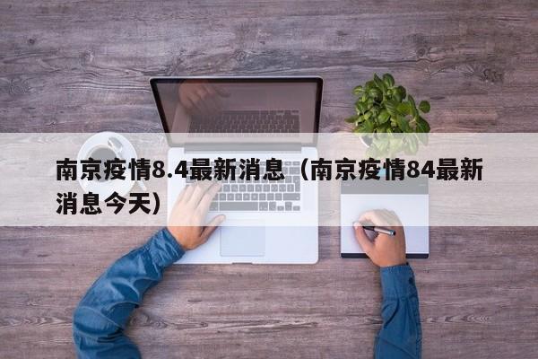 南京疫情8.4最新消息(南京疫情84最新消息今天)
