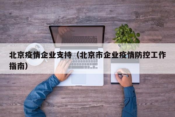 北京疫情企业支持(北京市企业疫情防控工作指南)