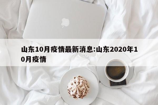 山东10月疫情最新消息:山东2020年10月疫情