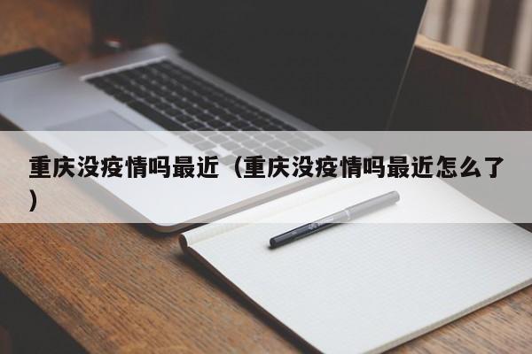 重庆没疫情吗最近（重庆没疫情吗最近怎么了）