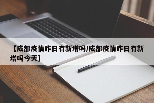 【成都疫情昨日有新增吗/成都疫情昨日有新增吗今天】