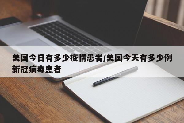 美国今日有多少疫情患者/美国今天有多少例新冠病毒患者