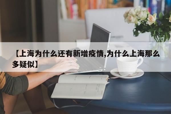 【上海为什么还有新增疫情,为什么上海那么多疑似】