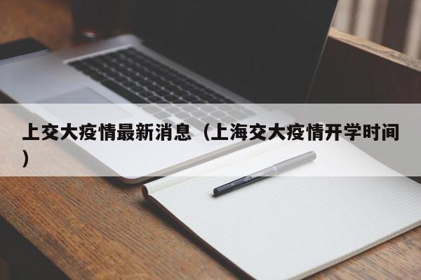 上交大疫情最新消息（上海交大疫情开学时间）