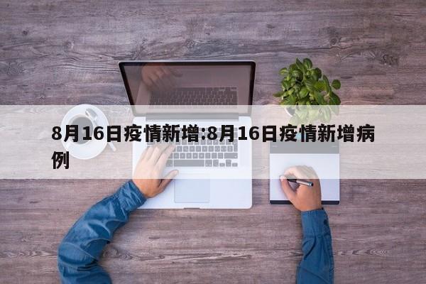 8月16日疫情新增:8月16日疫情新增病例