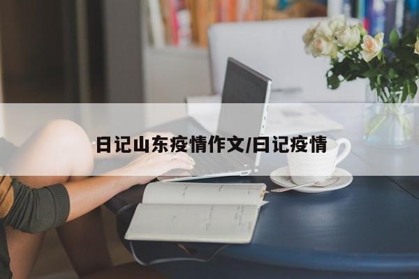日记山东疫情作文/曰记疫情
