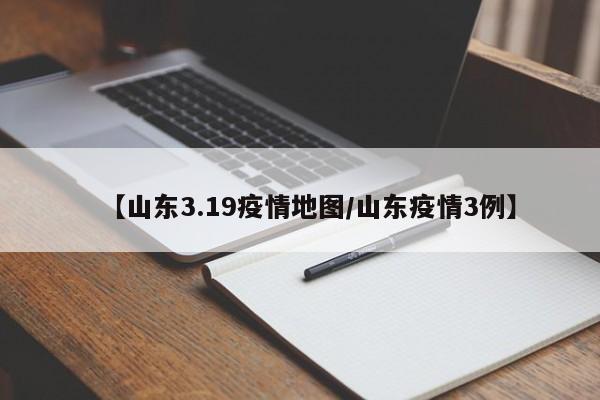【山东3.19疫情地图/山东疫情3例】